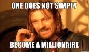 One Does Not Simple Become A Millionaire